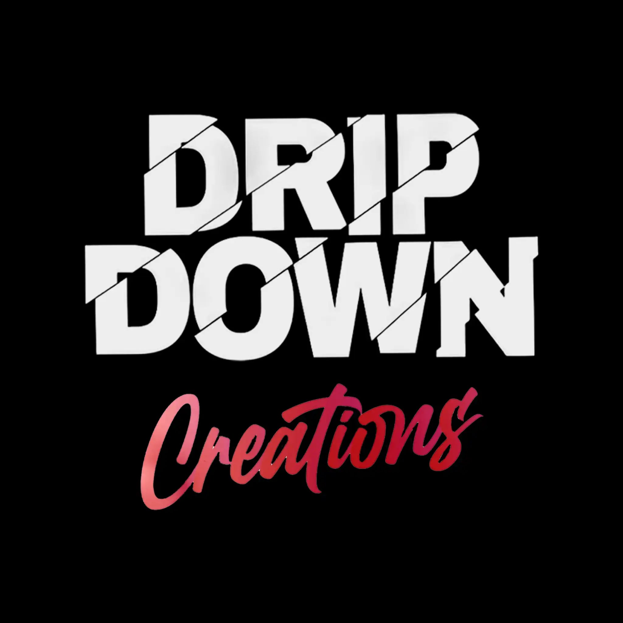 DRIP DOWN CREATIONS SERIES